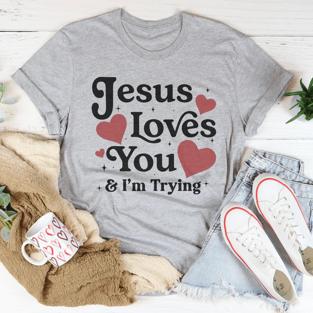 Jesus Loves You &amp; I’m Trying T-Shirt