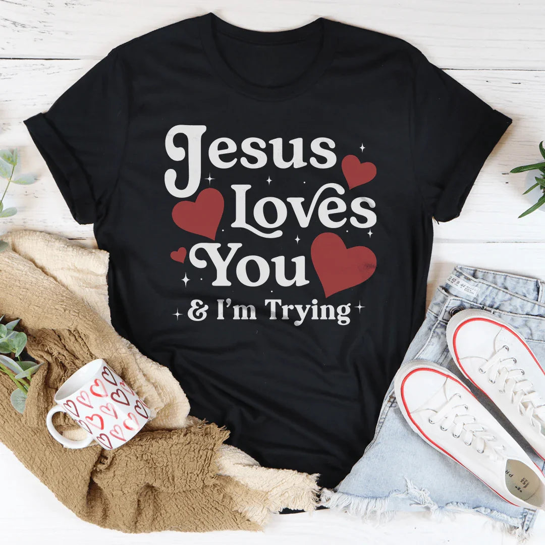 Jesus Loves You &amp; I’m Trying T-Shirt