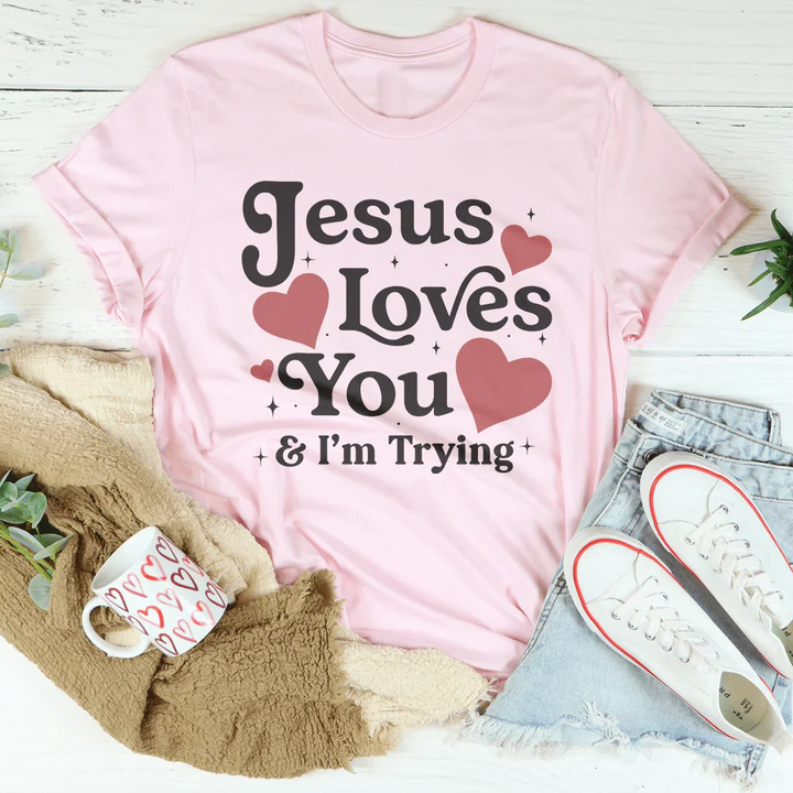 Jesus Loves You &amp; I’m Trying T-Shirt